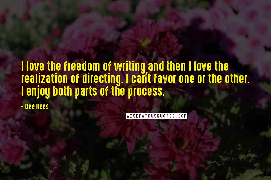 Dee Rees Quotes: I love the freedom of writing and then I love the realization of directing. I can't favor one or the other. I enjoy both parts of the process.