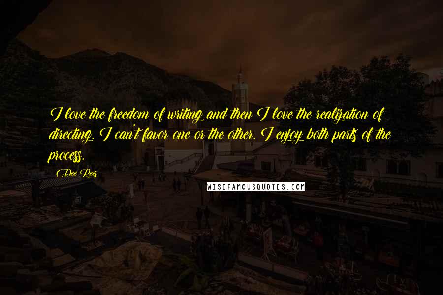 Dee Rees Quotes: I love the freedom of writing and then I love the realization of directing. I can't favor one or the other. I enjoy both parts of the process.