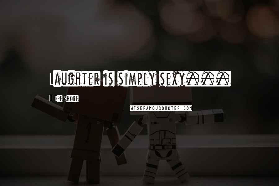 Dee Shore Quotes: Laughter is simply sexy...