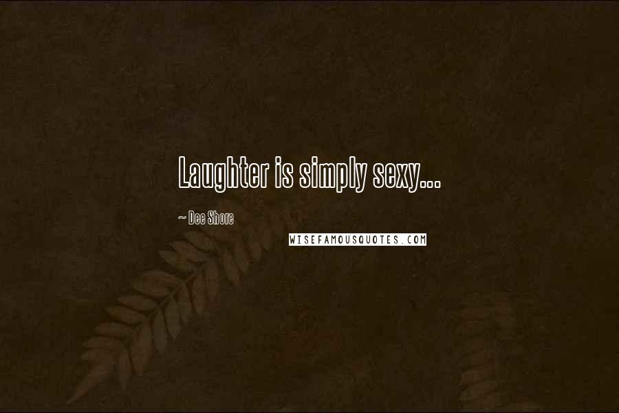 Dee Shore Quotes: Laughter is simply sexy...