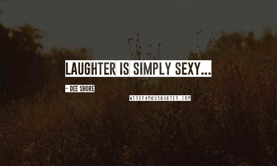 Dee Shore Quotes: Laughter is simply sexy...