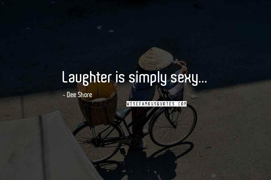 Dee Shore Quotes: Laughter is simply sexy...