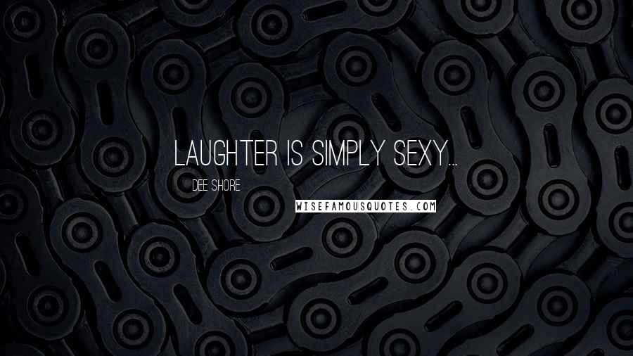 Dee Shore Quotes: Laughter is simply sexy...
