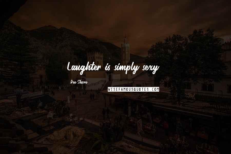 Dee Shore Quotes: Laughter is simply sexy...