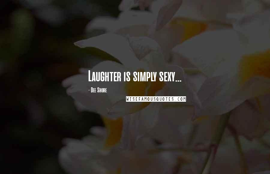 Dee Shore Quotes: Laughter is simply sexy...