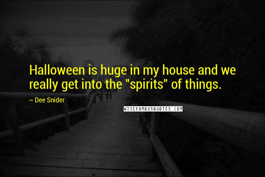 Dee Snider Quotes: Halloween is huge in my house and we really get into the "spirits" of things.