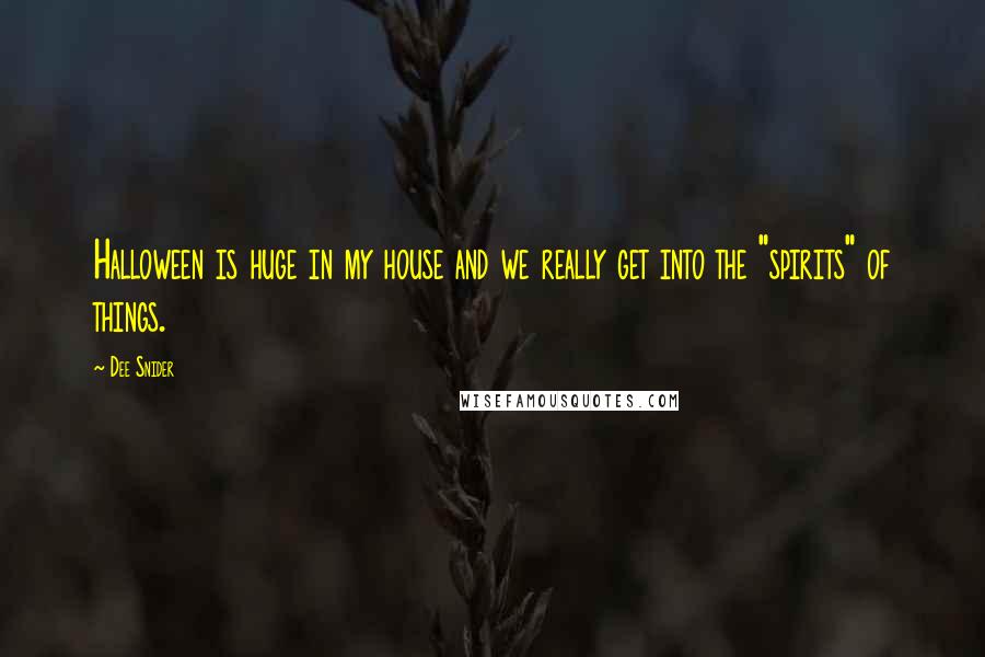 Dee Snider Quotes: Halloween is huge in my house and we really get into the "spirits" of things.