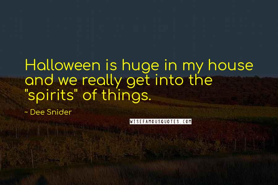 Dee Snider Quotes: Halloween is huge in my house and we really get into the "spirits" of things.