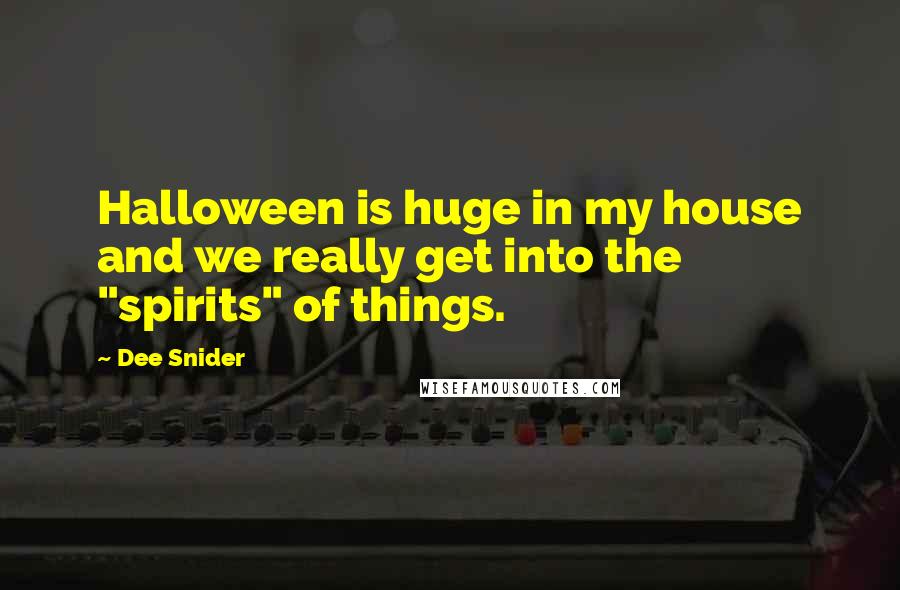 Dee Snider Quotes: Halloween is huge in my house and we really get into the "spirits" of things.