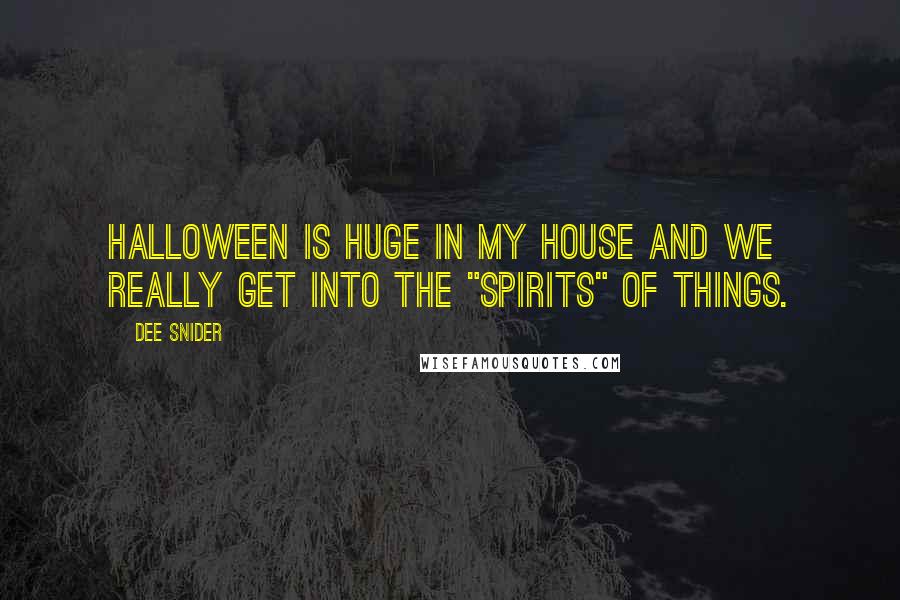 Dee Snider Quotes: Halloween is huge in my house and we really get into the "spirits" of things.