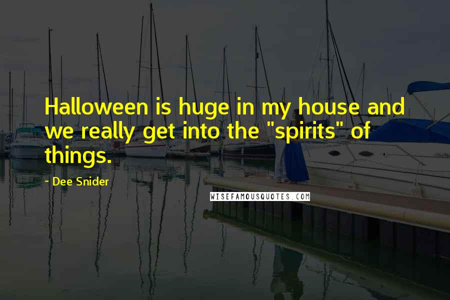 Dee Snider Quotes: Halloween is huge in my house and we really get into the "spirits" of things.