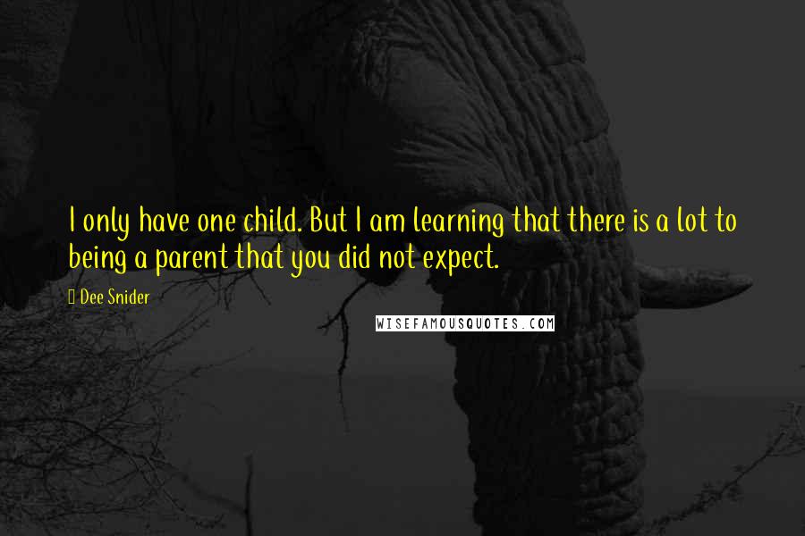 Dee Snider Quotes: I only have one child. But I am learning that there is a lot to being a parent that you did not expect.