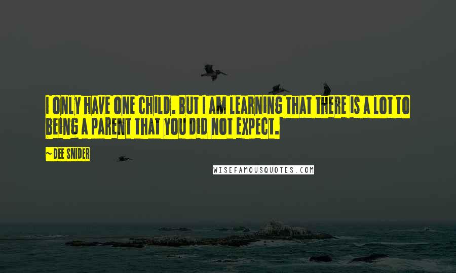 Dee Snider Quotes: I only have one child. But I am learning that there is a lot to being a parent that you did not expect.