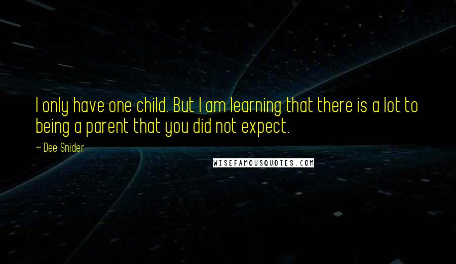 Dee Snider Quotes: I only have one child. But I am learning that there is a lot to being a parent that you did not expect.