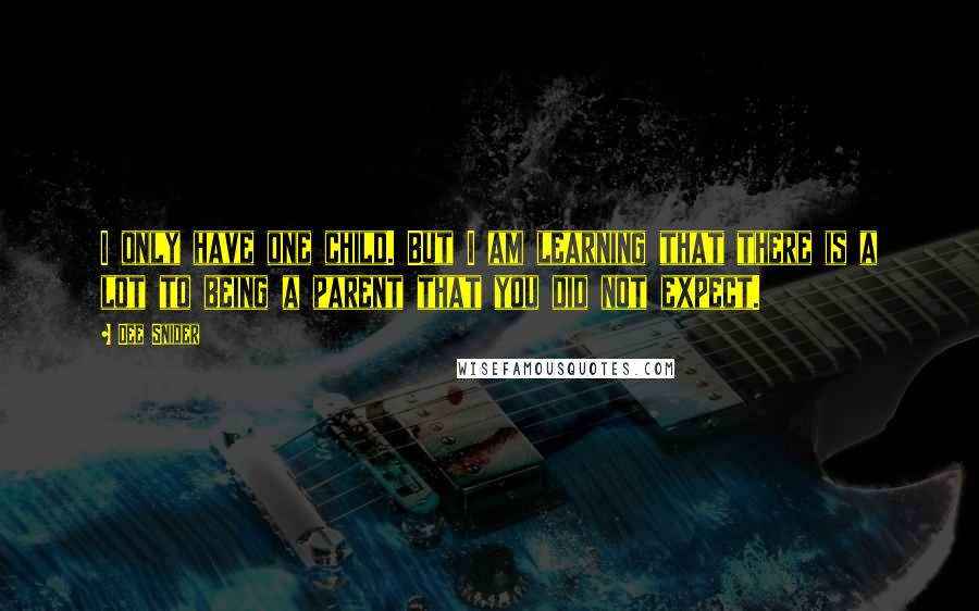 Dee Snider Quotes: I only have one child. But I am learning that there is a lot to being a parent that you did not expect.