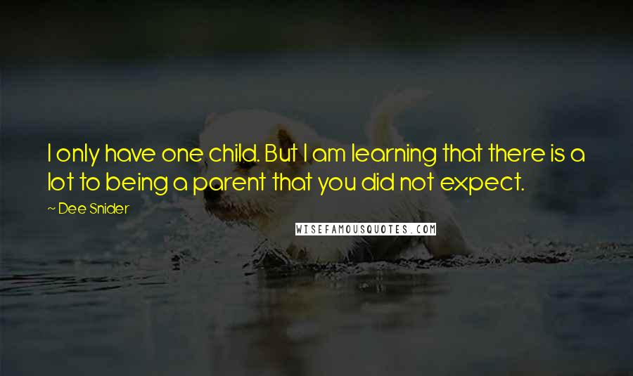 Dee Snider Quotes: I only have one child. But I am learning that there is a lot to being a parent that you did not expect.