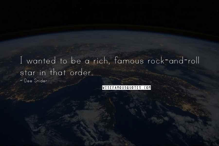 Dee Snider Quotes: I wanted to be a rich, famous rock-and-roll star in that order.