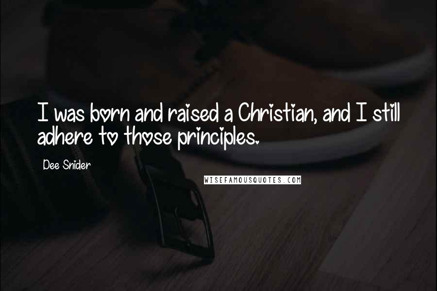 Dee Snider Quotes: I was born and raised a Christian, and I still adhere to those principles.
