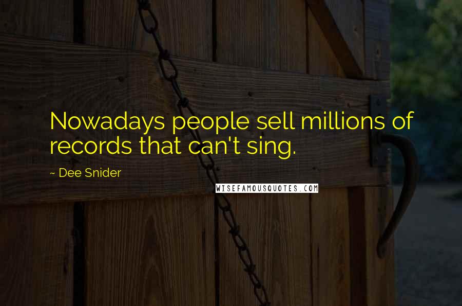 Dee Snider Quotes: Nowadays people sell millions of records that can't sing.