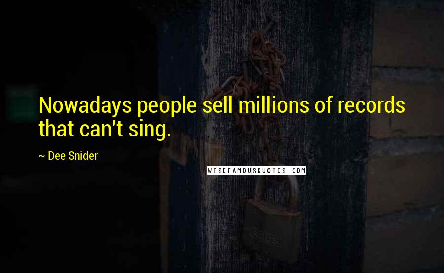 Dee Snider Quotes: Nowadays people sell millions of records that can't sing.