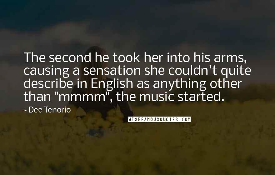 Dee Tenorio Quotes: The second he took her into his arms, causing a sensation she couldn't quite describe in English as anything other than "mmmm", the music started.