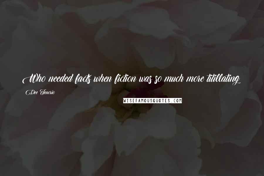 Dee Tenorio Quotes: Who needed facts when fiction was so much more titillating?