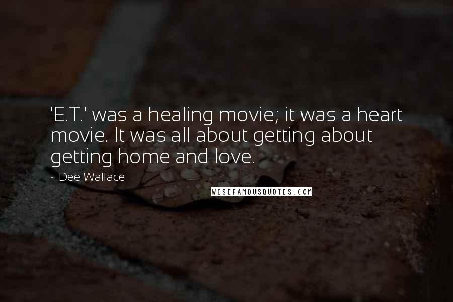 Dee Wallace Quotes: 'E.T.' was a healing movie; it was a heart movie. It was all about getting about getting home and love.