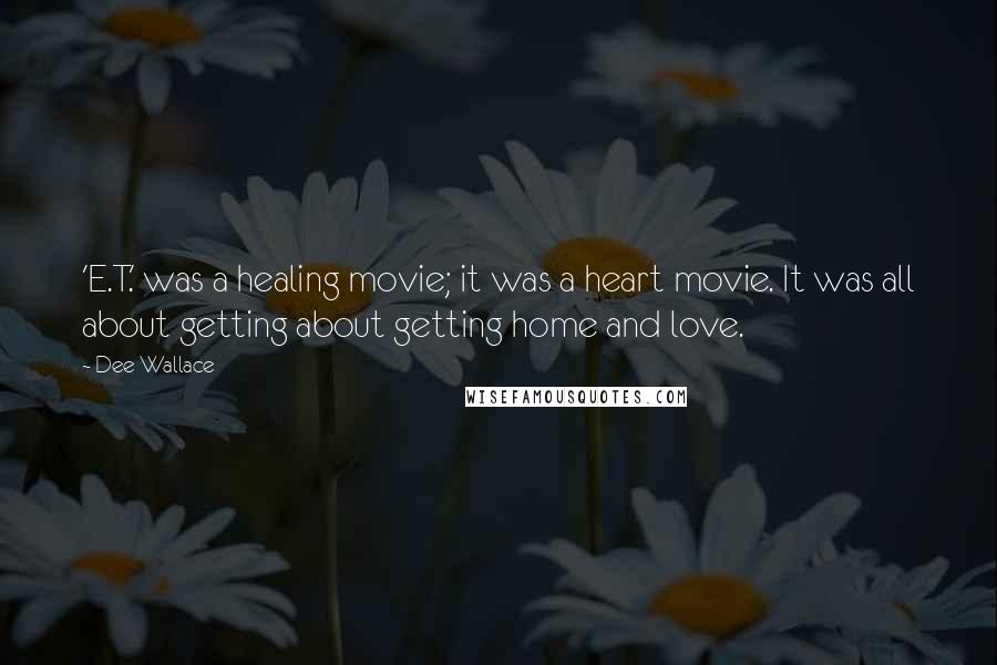 Dee Wallace Quotes: 'E.T.' was a healing movie; it was a heart movie. It was all about getting about getting home and love.