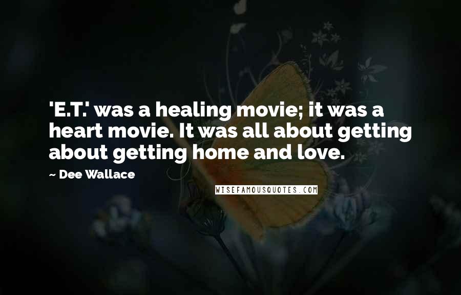 Dee Wallace Quotes: 'E.T.' was a healing movie; it was a heart movie. It was all about getting about getting home and love.