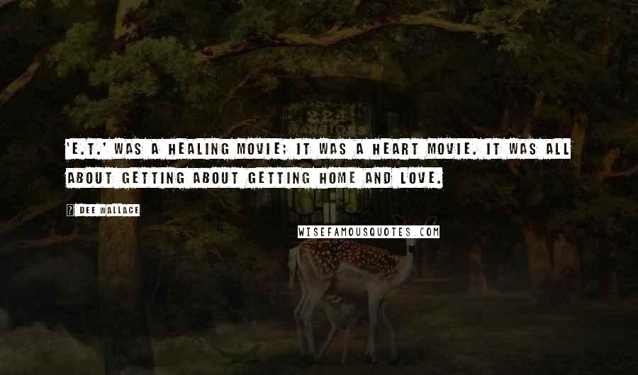 Dee Wallace Quotes: 'E.T.' was a healing movie; it was a heart movie. It was all about getting about getting home and love.