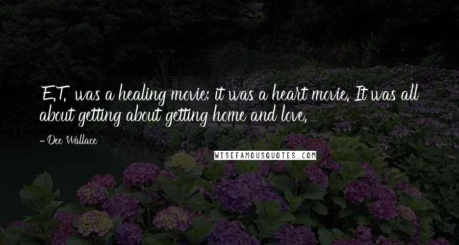 Dee Wallace Quotes: 'E.T.' was a healing movie; it was a heart movie. It was all about getting about getting home and love.