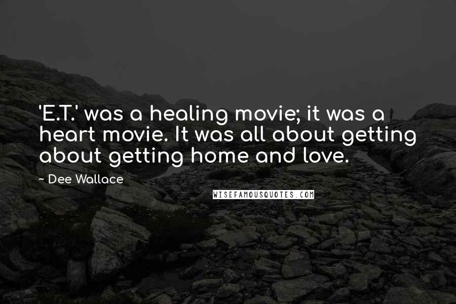 Dee Wallace Quotes: 'E.T.' was a healing movie; it was a heart movie. It was all about getting about getting home and love.