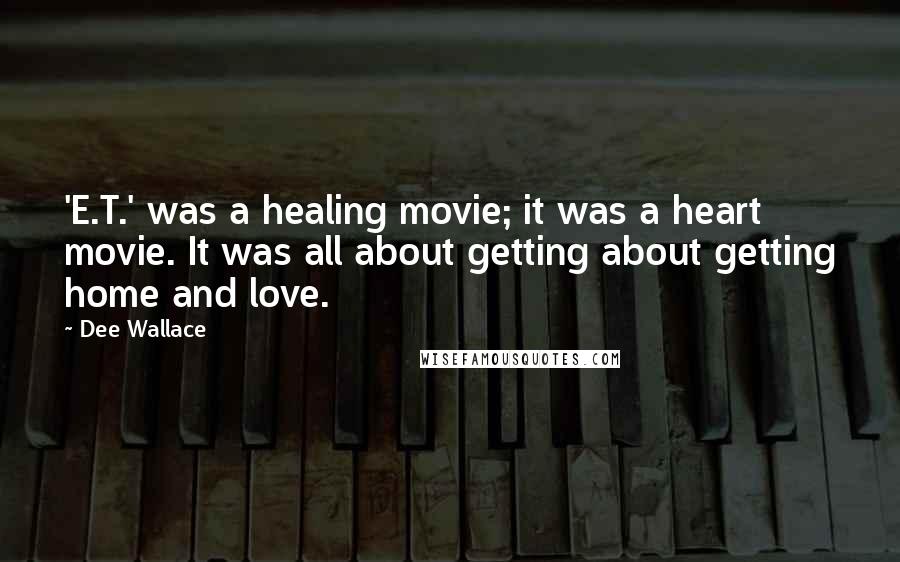 Dee Wallace Quotes: 'E.T.' was a healing movie; it was a heart movie. It was all about getting about getting home and love.