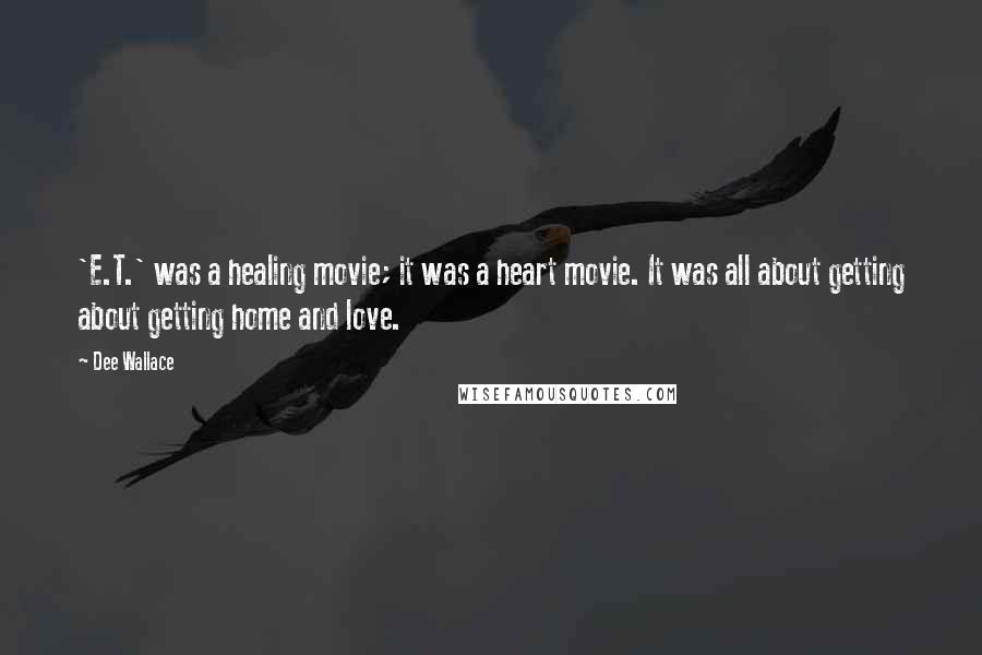Dee Wallace Quotes: 'E.T.' was a healing movie; it was a heart movie. It was all about getting about getting home and love.