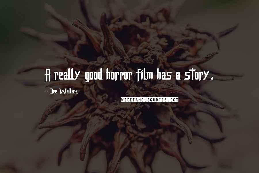 Dee Wallace Quotes: A really good horror film has a story.