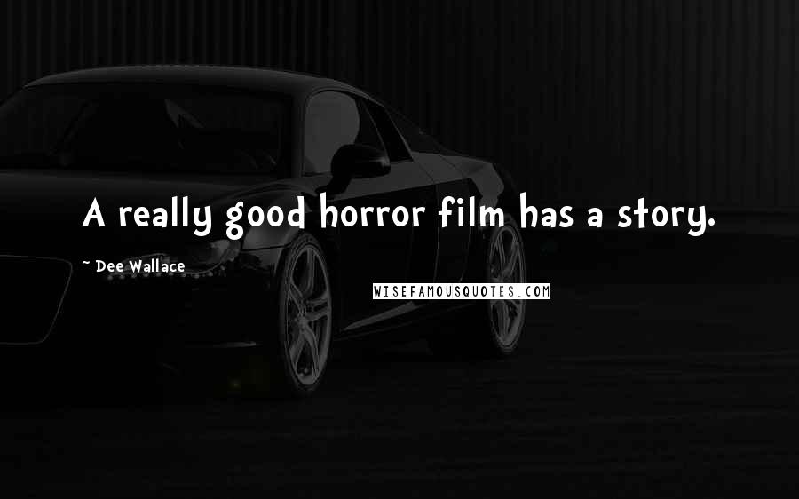 Dee Wallace Quotes: A really good horror film has a story.