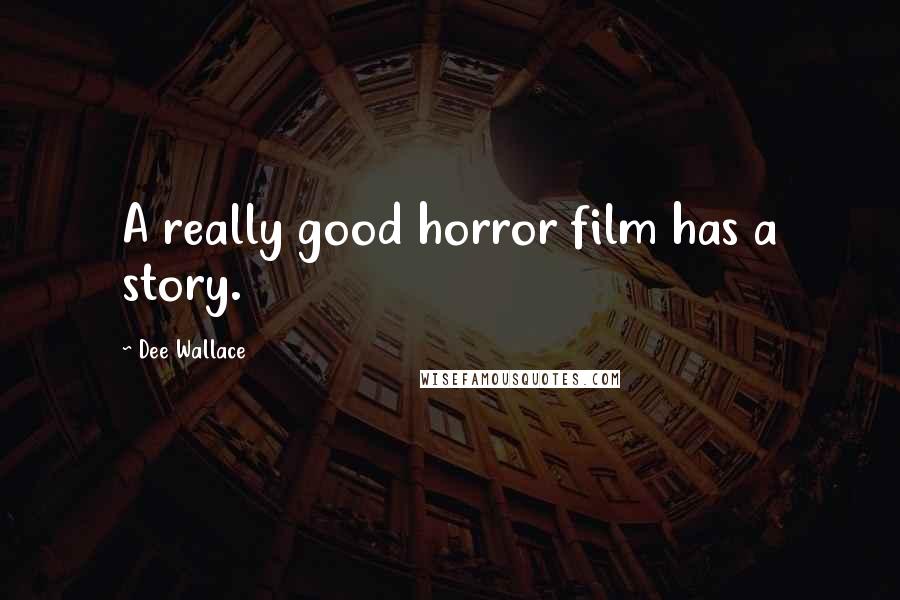 Dee Wallace Quotes: A really good horror film has a story.