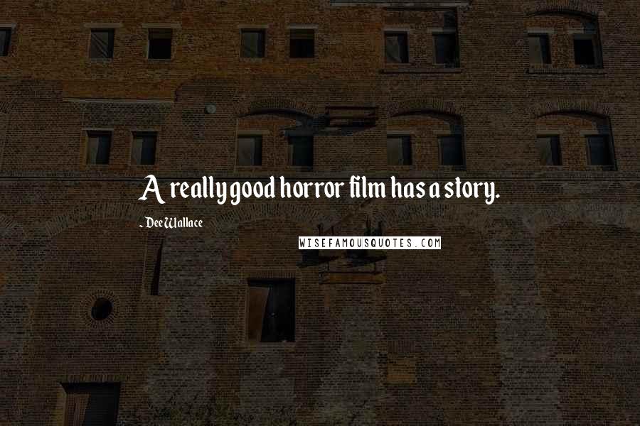 Dee Wallace Quotes: A really good horror film has a story.