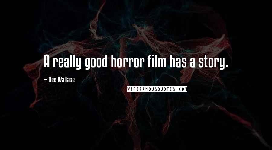 Dee Wallace Quotes: A really good horror film has a story.