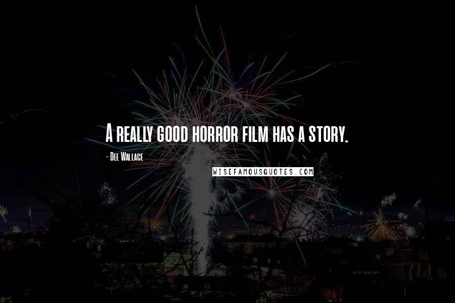 Dee Wallace Quotes: A really good horror film has a story.