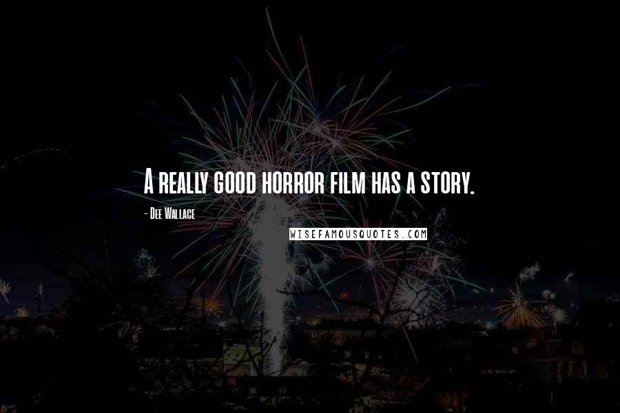 Dee Wallace Quotes: A really good horror film has a story.