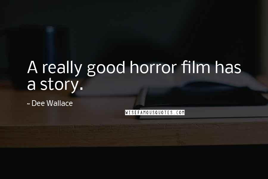 Dee Wallace Quotes: A really good horror film has a story.