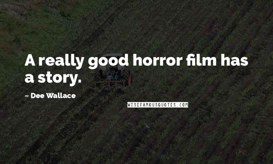 Dee Wallace Quotes: A really good horror film has a story.