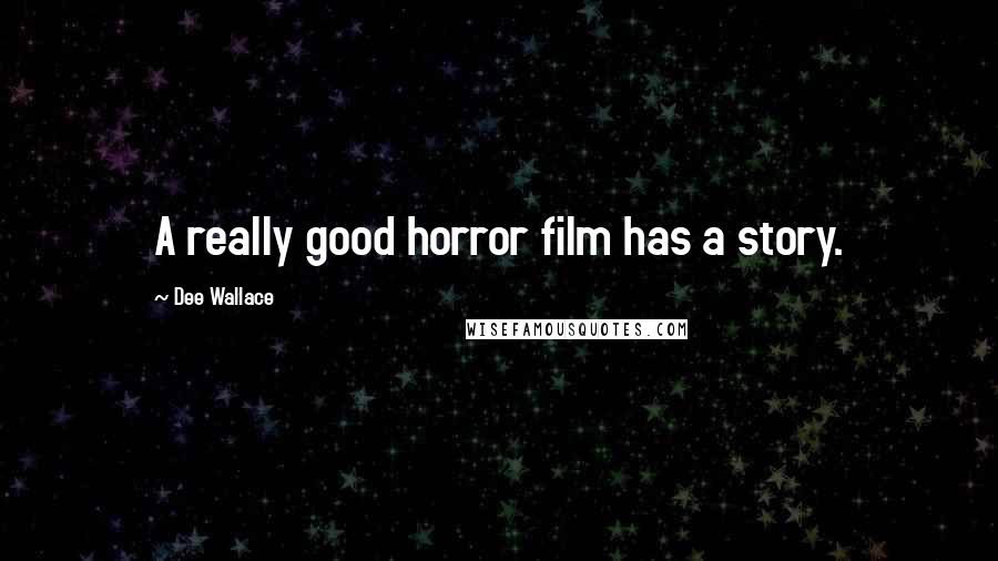 Dee Wallace Quotes: A really good horror film has a story.