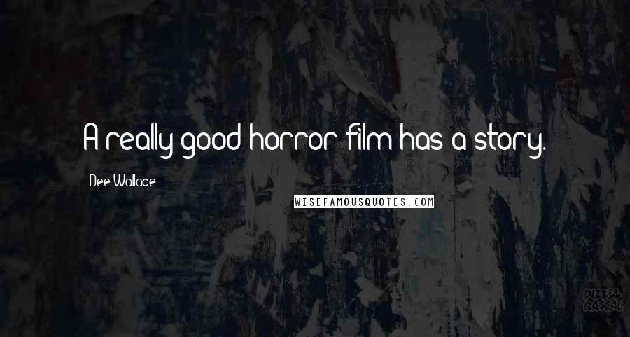 Dee Wallace Quotes: A really good horror film has a story.