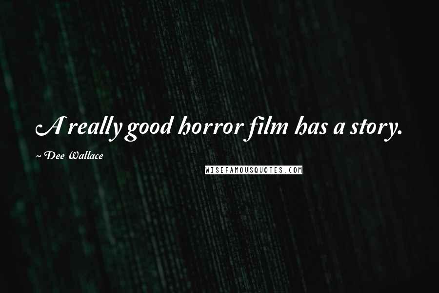 Dee Wallace Quotes: A really good horror film has a story.