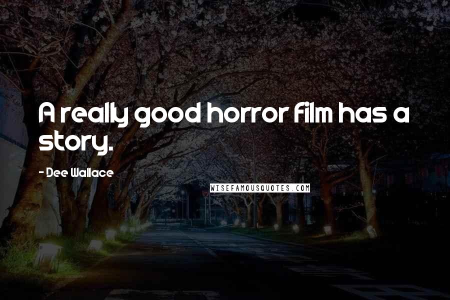 Dee Wallace Quotes: A really good horror film has a story.