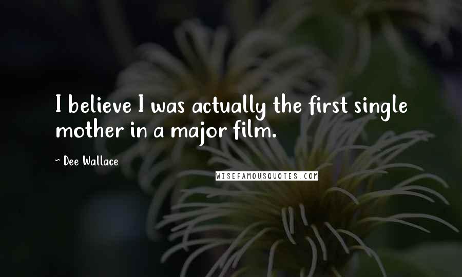 Dee Wallace Quotes: I believe I was actually the first single mother in a major film.