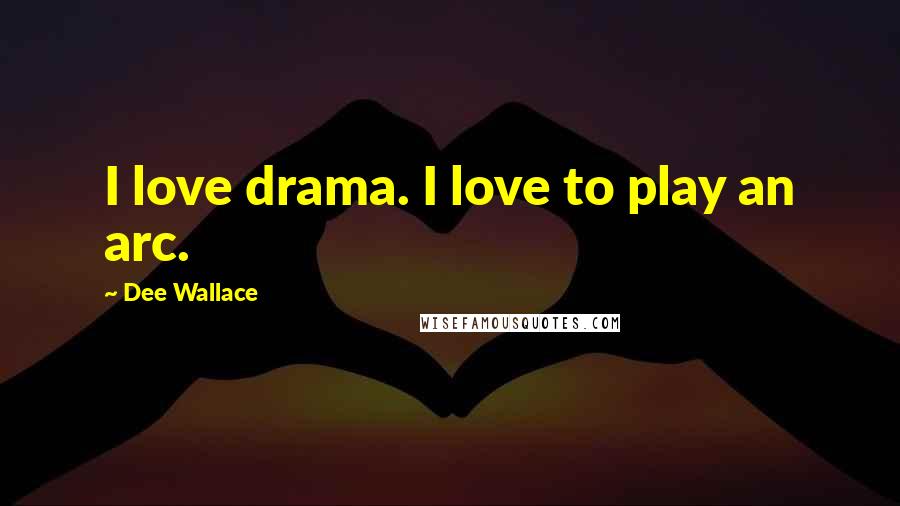 Dee Wallace Quotes: I love drama. I love to play an arc.