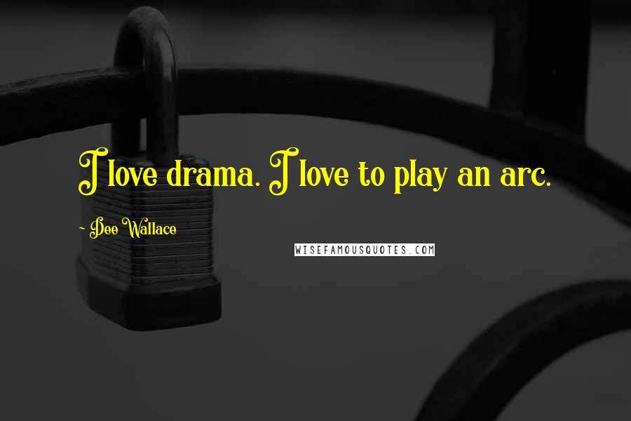 Dee Wallace Quotes: I love drama. I love to play an arc.